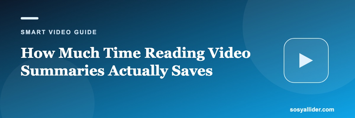 How Much Time Reading Video Summaries Actually Saves